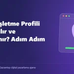 Google İşletme Profili Nasıl Açılır ve Doğrulanır? Adım Adım Rehber